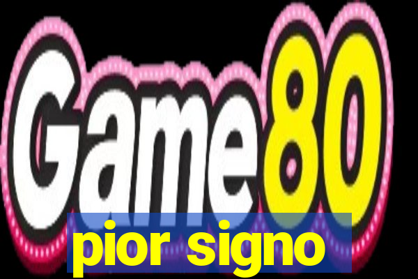 pior signo